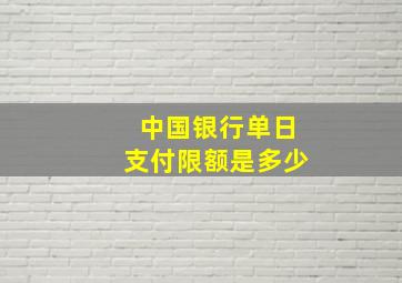 中国银行单日支付限额是多少