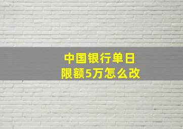 中国银行单日限额5万怎么改