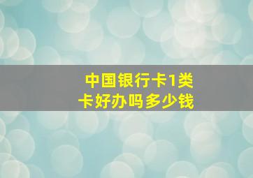 中国银行卡1类卡好办吗多少钱