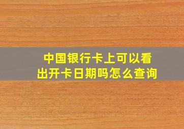 中国银行卡上可以看出开卡日期吗怎么查询