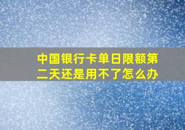 中国银行卡单日限额第二天还是用不了怎么办