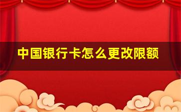 中国银行卡怎么更改限额