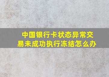 中国银行卡状态异常交易未成功执行冻结怎么办