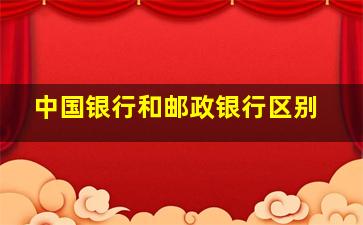 中国银行和邮政银行区别