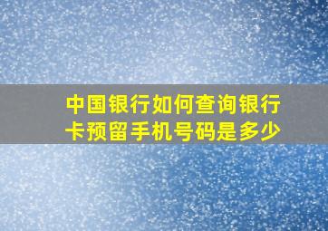 中国银行如何查询银行卡预留手机号码是多少