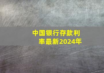 中国银行存款利率最新2024年