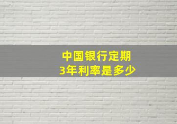 中国银行定期3年利率是多少