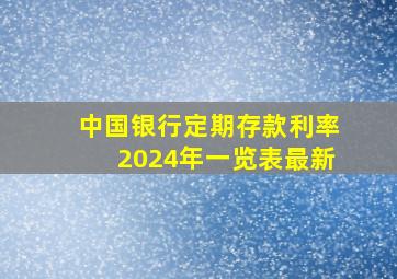 中国银行定期存款利率2024年一览表最新