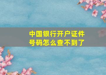 中国银行开户证件号码怎么查不到了