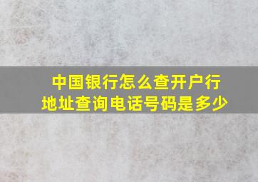 中国银行怎么查开户行地址查询电话号码是多少