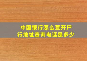 中国银行怎么查开户行地址查询电话是多少