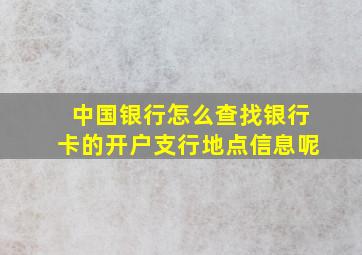 中国银行怎么查找银行卡的开户支行地点信息呢