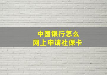 中国银行怎么网上申请社保卡