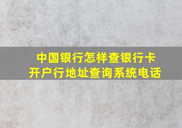 中国银行怎样查银行卡开户行地址查询系统电话