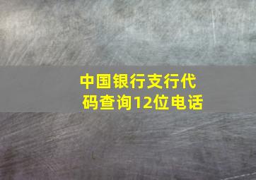 中国银行支行代码查询12位电话