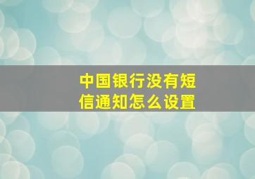 中国银行没有短信通知怎么设置