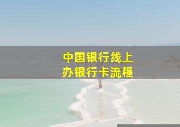 中国银行线上办银行卡流程