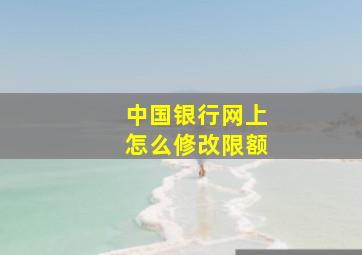 中国银行网上怎么修改限额