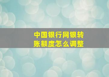 中国银行网银转账额度怎么调整