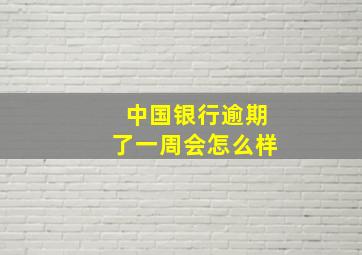 中国银行逾期了一周会怎么样