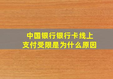 中国银行银行卡线上支付受限是为什么原因