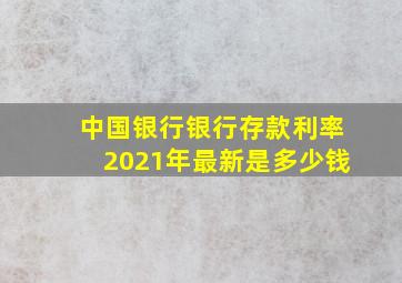 中国银行银行存款利率2021年最新是多少钱