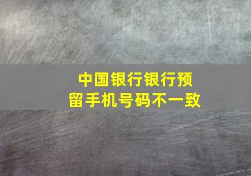 中国银行银行预留手机号码不一致