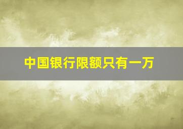 中国银行限额只有一万