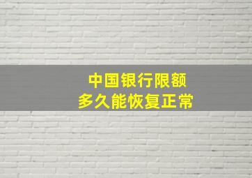 中国银行限额多久能恢复正常