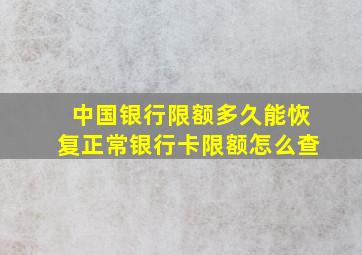 中国银行限额多久能恢复正常银行卡限额怎么查