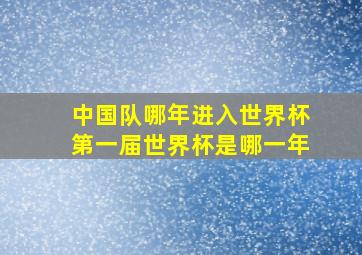 中国队哪年进入世界杯第一届世界杯是哪一年