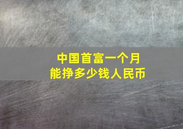 中国首富一个月能挣多少钱人民币