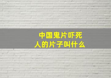 中国鬼片吓死人的片子叫什么