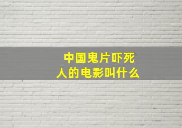 中国鬼片吓死人的电影叫什么