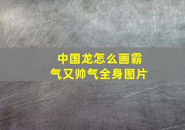 中国龙怎么画霸气又帅气全身图片