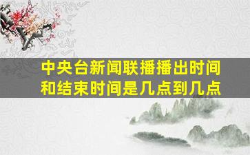 中央台新闻联播播出时间和结束时间是几点到几点