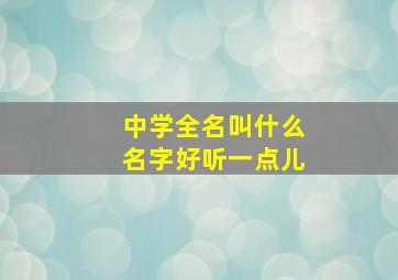 中学全名叫什么名字好听一点儿