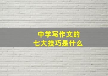 中学写作文的七大技巧是什么