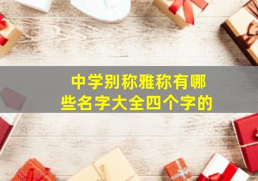 中学别称雅称有哪些名字大全四个字的