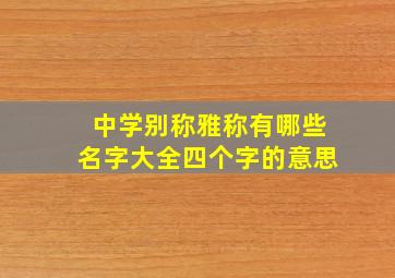 中学别称雅称有哪些名字大全四个字的意思