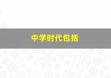 中学时代包括