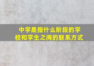 中学是指什么阶段的学校和学生之间的联系方式