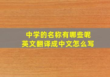 中学的名称有哪些呢英文翻译成中文怎么写