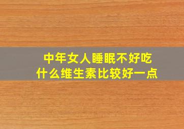 中年女人睡眠不好吃什么维生素比较好一点