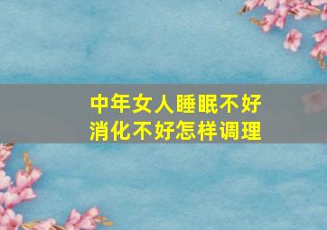 中年女人睡眠不好消化不好怎样调理