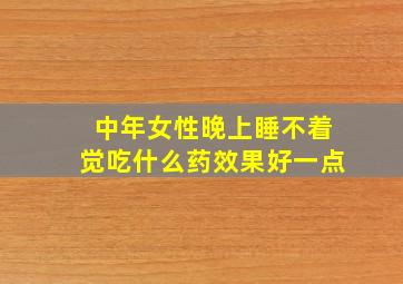 中年女性晚上睡不着觉吃什么药效果好一点