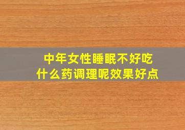 中年女性睡眠不好吃什么药调理呢效果好点