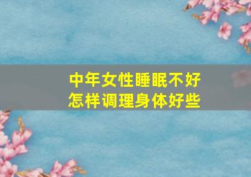 中年女性睡眠不好怎样调理身体好些