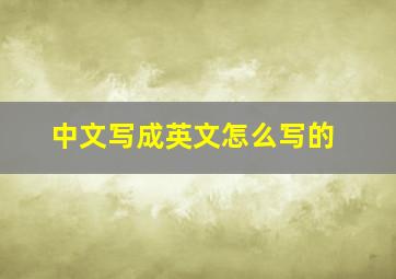 中文写成英文怎么写的