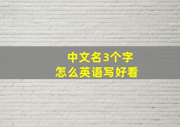 中文名3个字怎么英语写好看